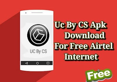 UC By CS Apk Download For Airtel Free Internet.